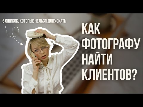 Видео: КАК ФОТОГРАФУ НАХОДИТЬ ПЛАТЕЖЕСПОСОБНЫХ КЛИЕНТОВ: 6 ошибок из-за которых у тебя нет клиентов