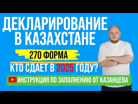 Видео: Декларирование в Казахстане. 270 форма. Кто сдает в 2025 году? Инструкция по заполнению от Казанцева