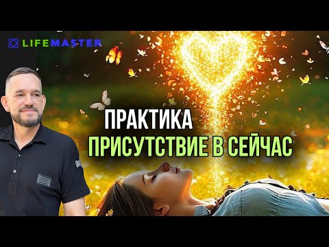Видео: Практика ПРИСУТСТВИЯ  В СЕЙЧАС