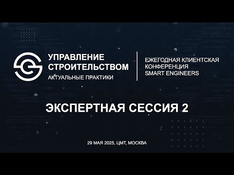Видео: Сессия 2. Клиентская конференция SMART ENGINEERS «Управление строительством. Актуальные практики»