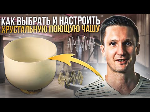Видео: Как Выбрать и Настроить Хрустальную поющую чашу