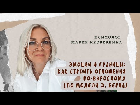Видео: Эмоции и границы: как строить отношения по-взрослому (по модели Э.Берна)