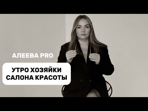 Видео: КАК ПРОХОДИТ УТРО МАСТЕРА И ВЛАДЕЛЬЦА САЛОНА КРАСОТЫ? Тгк Алеева Лайф