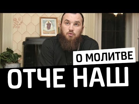 Видео: Толкование молитвы "Отче Наш". Священник Максим Каскун