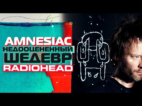 Видео: AMNESIAC: НЕДООЦЕНЁННЫЙ ШЕДЕВР ГРУППЫ RADIOHEAD