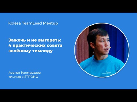 Видео: Азамат Калмурзаев, «Зажечь и не выгореть: 4 практических совета зелёному тимлиду»