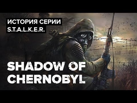 Видео: История серии S.T.A.L.K.E.R. Shadow of Chernobyl