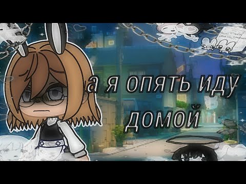 Видео: |•| a я опять иду домой|•|_Gasha Club_