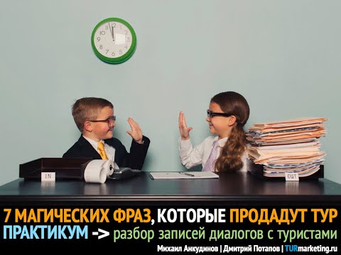 Видео: 7 магических фраз, которые продадут тур - ПРАКТИКУМ-разбор записей диалогов с туристами