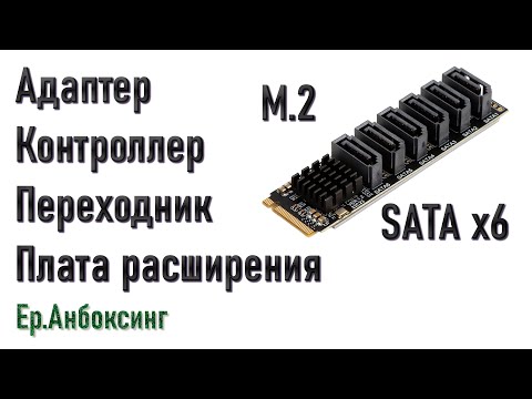 Видео: Адаптер M.2 - SATA x6 | Ер.Анбоксинг - выпуск 18