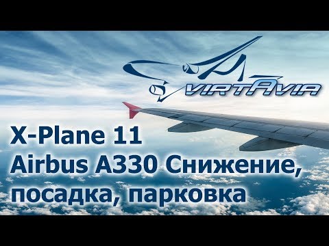 Видео: X-Plane 11 - Airbus A330 - Снижение, посадка, парковка