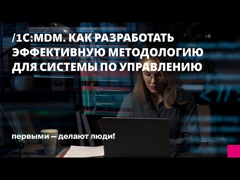 Видео: 1С:MDM. Как разработать эффективную методологию для системы по управлению