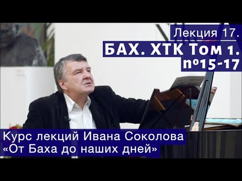 Видео: Лекция 17. И.С. Бах. ХТК Том1. №15 - 17. | Композитор Иван Соколов о музыке.