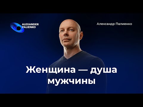 Видео: Женщина — душа мужчины. Александр Палиенко.