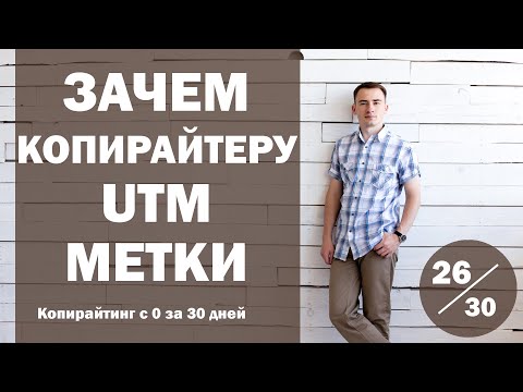 Видео: Урок 26. Зачем копирайтеру UTM метки, и как их использовать | Курс "Копирайтинг с нуля за 30 дней"