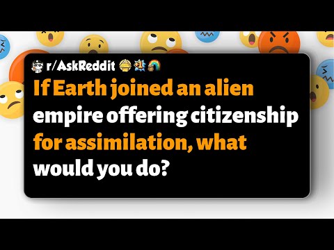 Видео: r/AskReddit | Если бы Земля присоединилась к инопланетной империи, предлагающей гражданство за ас...