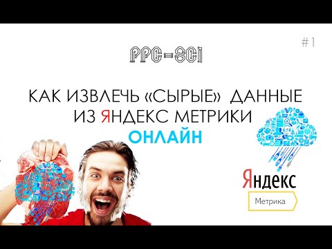 Видео: [NEW] Как извлечь "сырые" данные из Яндекс Метрики за 5 минут онлайн! [PPC-SCI]