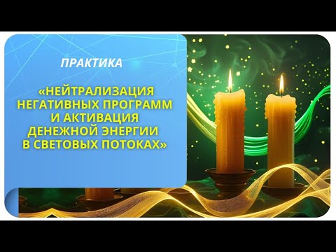 Видео: Практика «Нейтрализация негативных программ и активация денежной энергии в световых потоках»