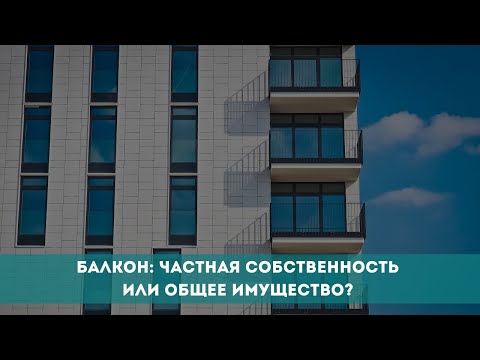 Видео: Балкон: частная собственность или общее имущество?