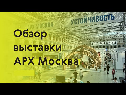 Видео: Большой выпуск про выставку АРХ Москва-2022