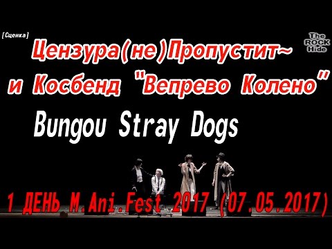 Видео: Цензура(не)Пропустит~ и Косбенд «Вепрево Колено» [1 ДЕНЬ M.Ani.Fest 2017 (07.05.2017)]