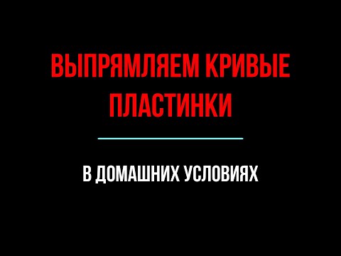 Видео: Выпрямляем кривые пластинки в домашних условиях