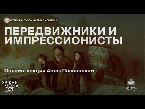 Видео: Онлайн-лекция Анны Познанской «Передвижники и импрессионисты» | Музей Русского импрессионизма