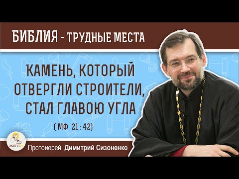 Видео: Камень, который отвергли строители, стал главою угла (Мф 21:42) Протоиерей Димитрий Сизоненко Библия