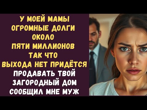 Видео: У моей мамы огромные долги около пяти миллионов Так что выхода нет придётся продавать твой