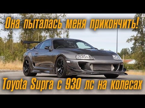 Видео: Она пыталась меня прикончить - Toyota Supra с 930 л.с. на колёсах!