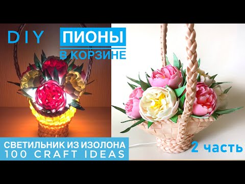 Видео: Светильник ночник КОРЗИНА С ПИОНАМИ 2 часть. Мастер класс светильник изолон. Пионы из изолона. DIY
