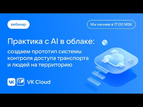 Видео: Вебинар: "Практика с AI в облаке. Создаем прототип системы контроля доступа"