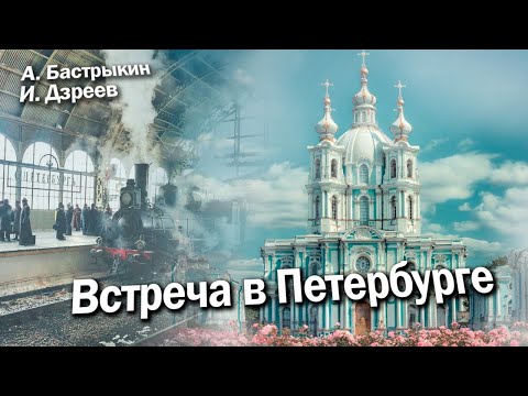 Видео: А. БАСТРЫКИН, И. ДЗРЕЕВ  Встреча в Петербурге