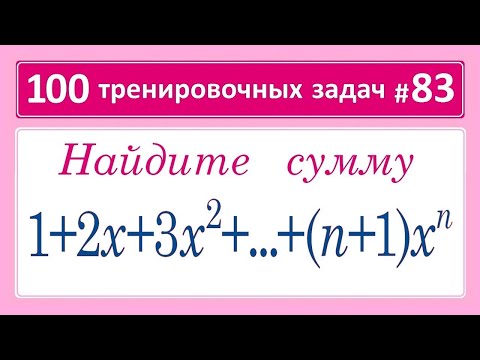 Видео: 100 тренировочных задач #83 1+2x+3x^2+...+(n+1)x^n