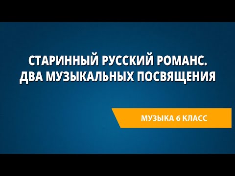 Видео: Старинный русский романс. Два музыкальных посвящения. Музыка 6 класс.