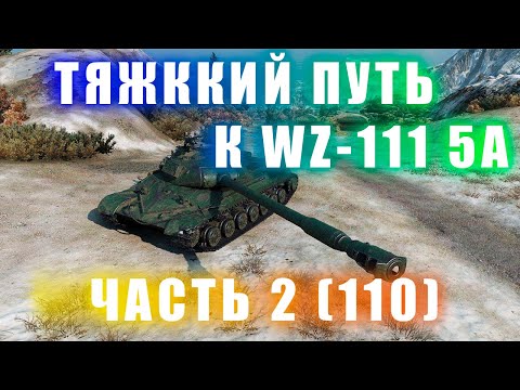 Видео: Мир танков: ТЯЖКИЙ ПУТЬ К WZ-111 5A (Ч2 110)