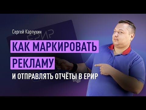 Видео: Как маркировать рекламу и отправлять отчёты в ЕРИР: гайд для посредников