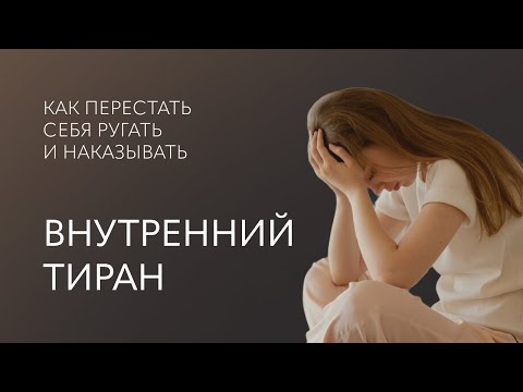 Видео: Внутренний ТИРАН: как ПЕРЕСТАТЬ себя РУГАТЬ и НАКАЗЫВАТЬ