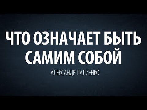 Видео: Что означает быть самим собой. Александр Палиенко.