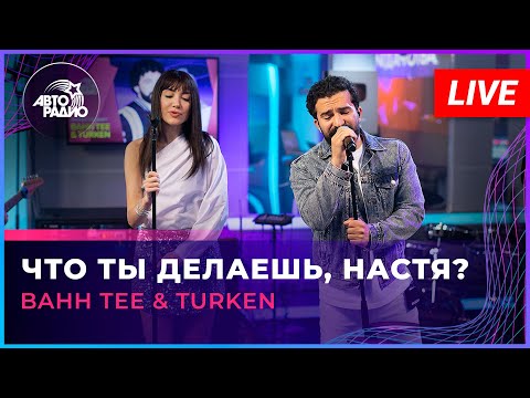 Видео: Bahh Tee & Turken - Что Ты Делаешь, Настя? (LIVE @ Авторадио)