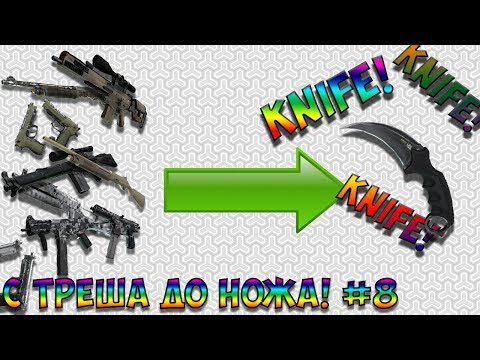 Видео: CS:GO - С треша до ножа! #8 - НОЖ!!!