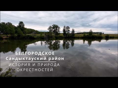 Видео: Белгородское - история и природа окрестностей | Сандыктауский район