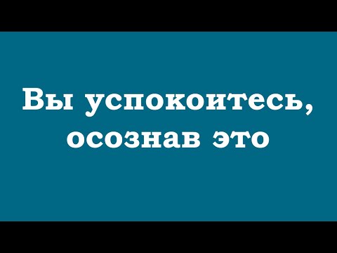 Видео: Вы успокоитесь, осознав это глубоко