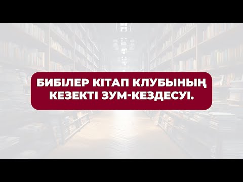 Видео: Бибілер кітап клубының кезекті зум-кездесуі. Спикерлер - клуб резиденттері