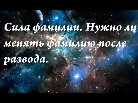 Видео: Как фамилия влияет на человека. Нужно ли менять фамилию после  развода.