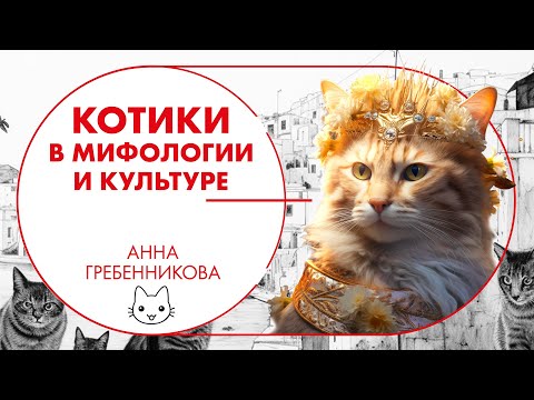 Видео: Котики в истории и мифах. Анна Гребенникова