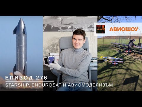 Видео: Авиошоу Е276 - Първи успех за Starship | Българи в космоса с Endurosat | Авиомоделизъм в Германия