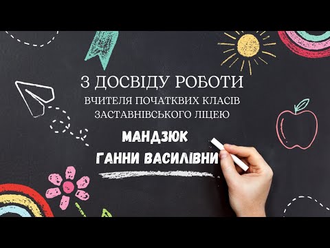 Видео: З досвіду роботи вчителя початкових класів МАНДЗЮК ГАННИ ВАСИЛІВНИ