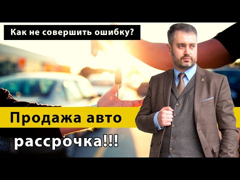 Видео: Купля-продажа автомобиля в рассрочку | ошибки при продаже машины | Консультация адвоката