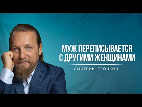 Видео: МУЖ ПЕРЕПИСЫВАЕТСЯ С ДРУГИМИ. КАК ЖЕНЕ ПРАВИЛЬНО РЕАГИРОВАТЬ? Дмитрий Троцкий